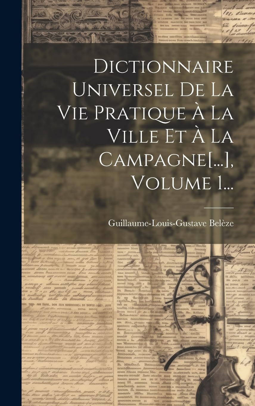 Dictionnaire Universel De La Vie Pratique À La Ville Et À La Campagne, Volume 1... General education