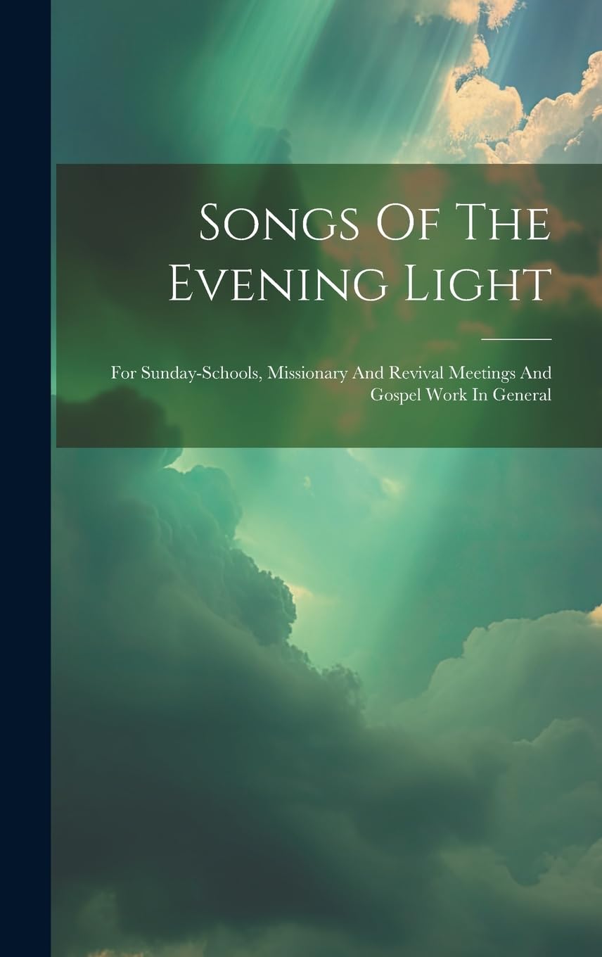 Songs Of The Evening Light: For Sunday-schools, Missionary And Revival Meetings And Gospel Work In General Arts & Music