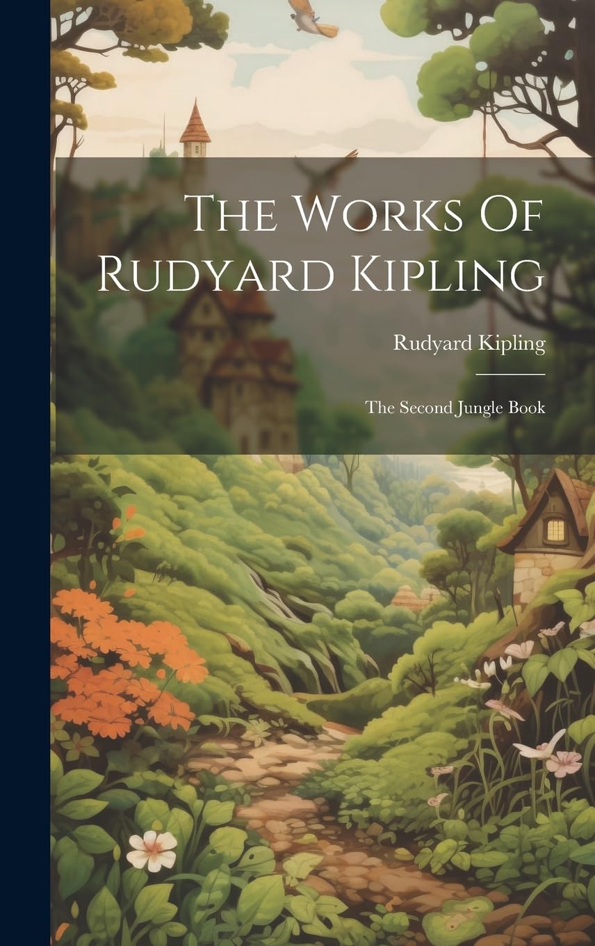The Works Of Rudyard Kipling: The Second Jungle Book Novels & Short Stories