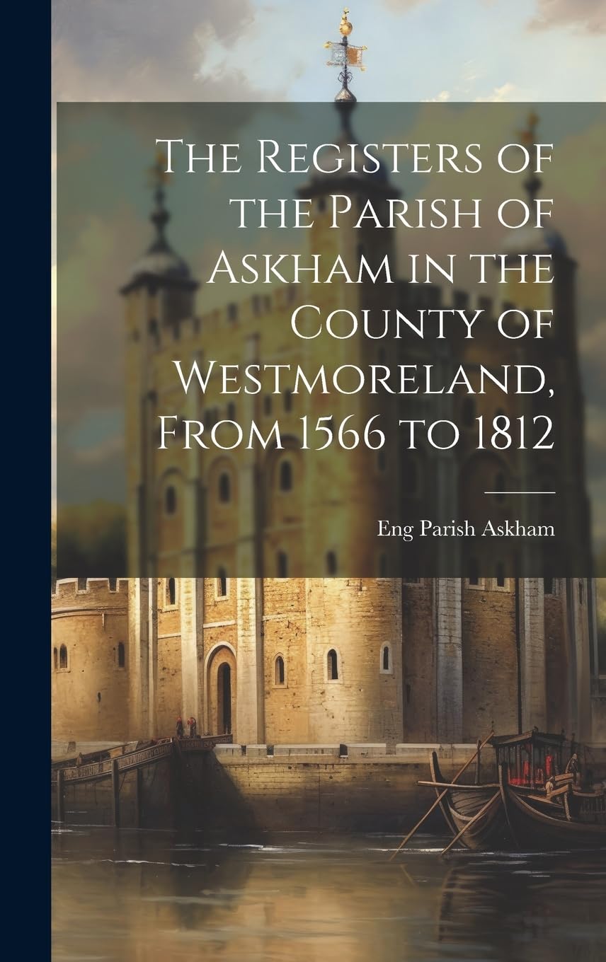 The Registers of the Parish of Askham in the County of Westmoreland, From 1566 to 1812 book
