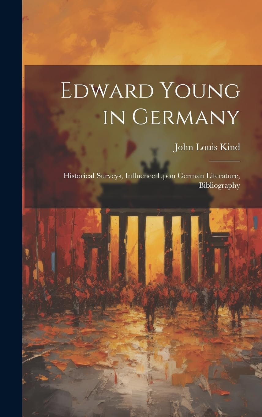Edward Young in Germany: Historical Surveys, Influence Upon German Literature, Bibliography Essays & Short Stories
