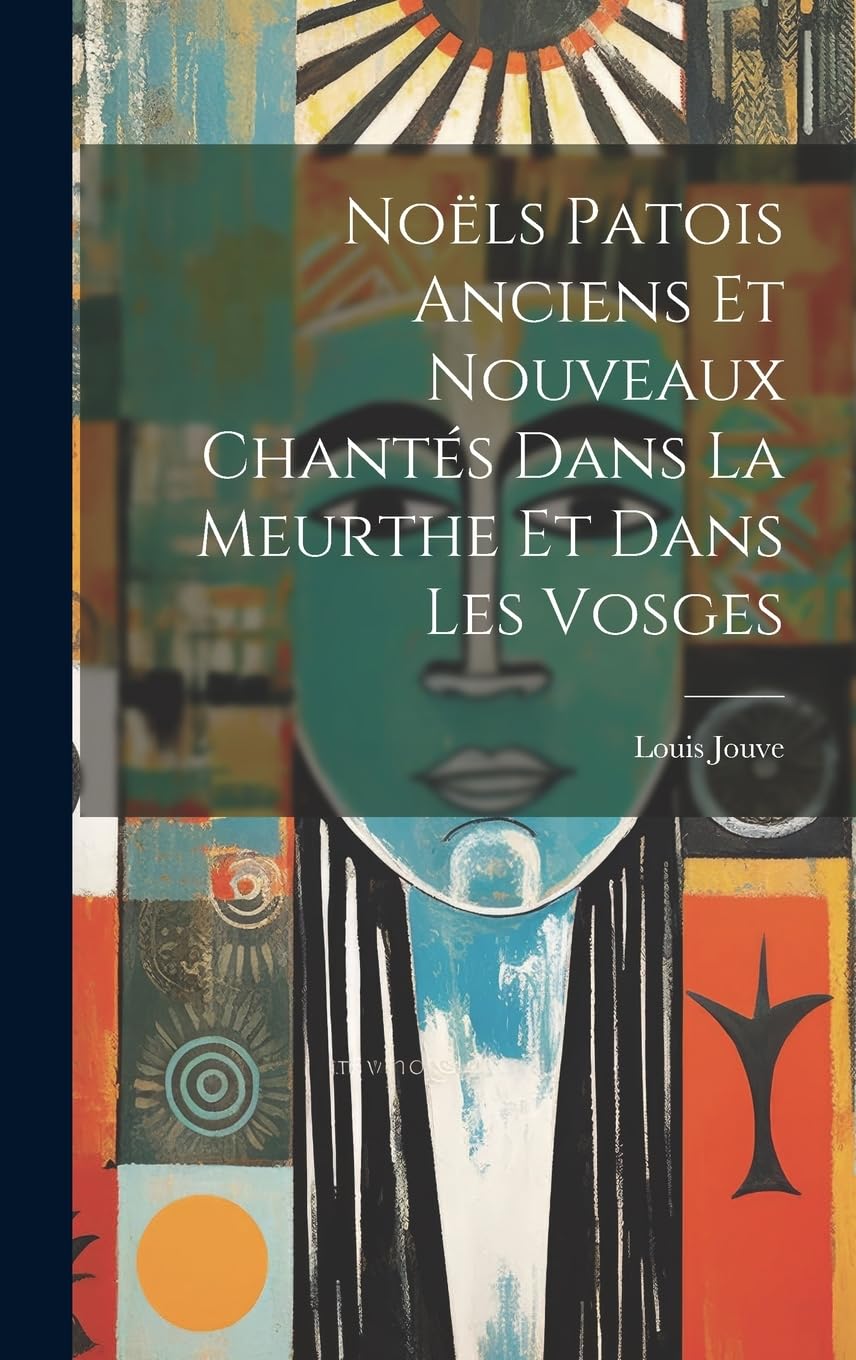 Noëls Patois Anciens Et Nouveaux Chantés Dans La Meurthe Et Dans Les Vosges Arts & Music