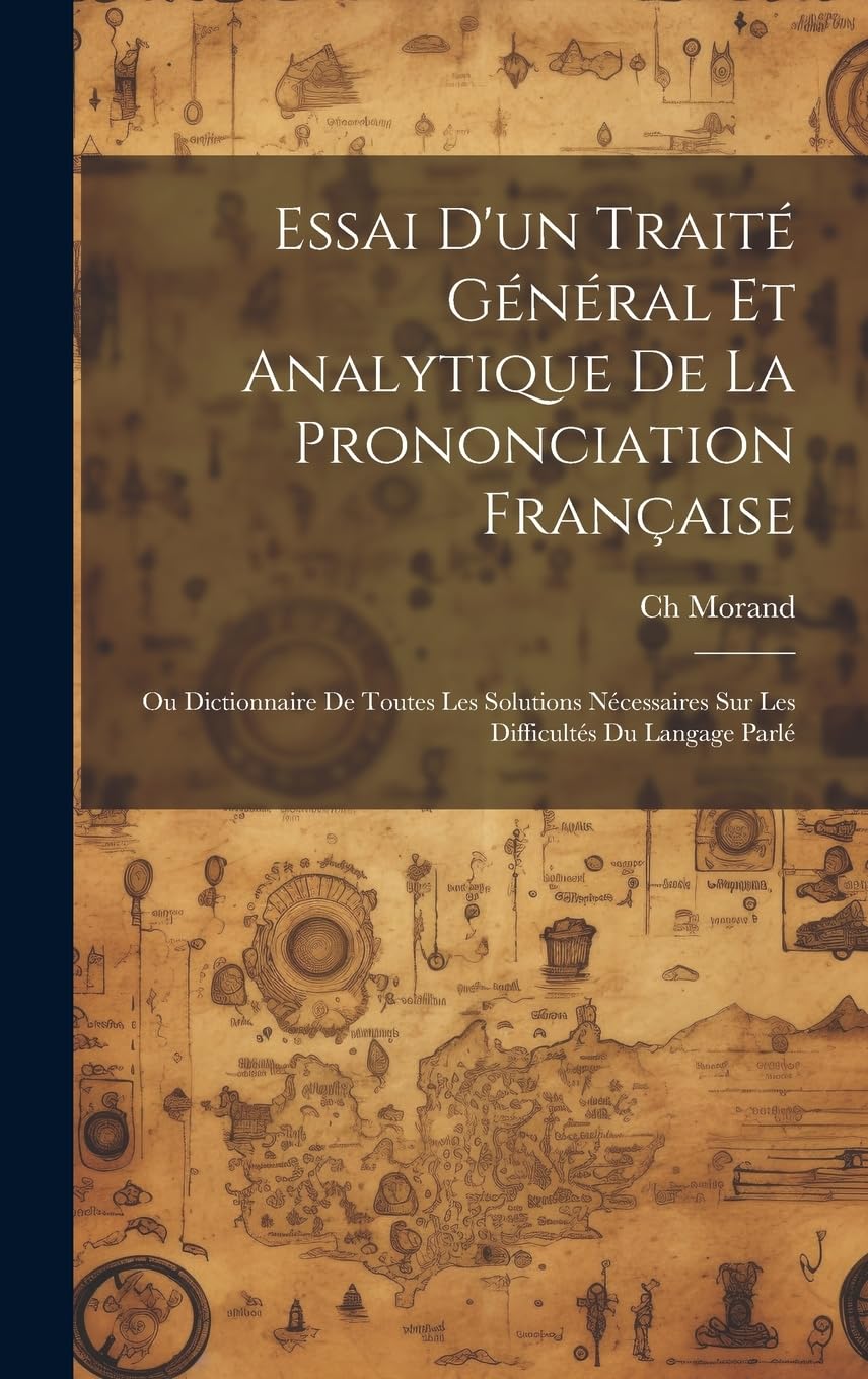 Essai D'un Traité Général Et Analytique De La Prononciation Française: Ou Dictionnaire De Toutes Les Solutions Nécessaires Sur Les Difficultés Du Langage Parlé book
