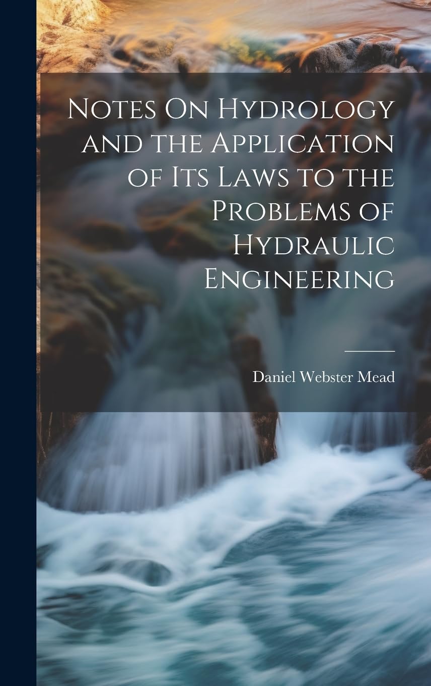 Notes On Hydrology and the Application of Its Laws to the Problems of Hydraulic Engineering Geology & Geography