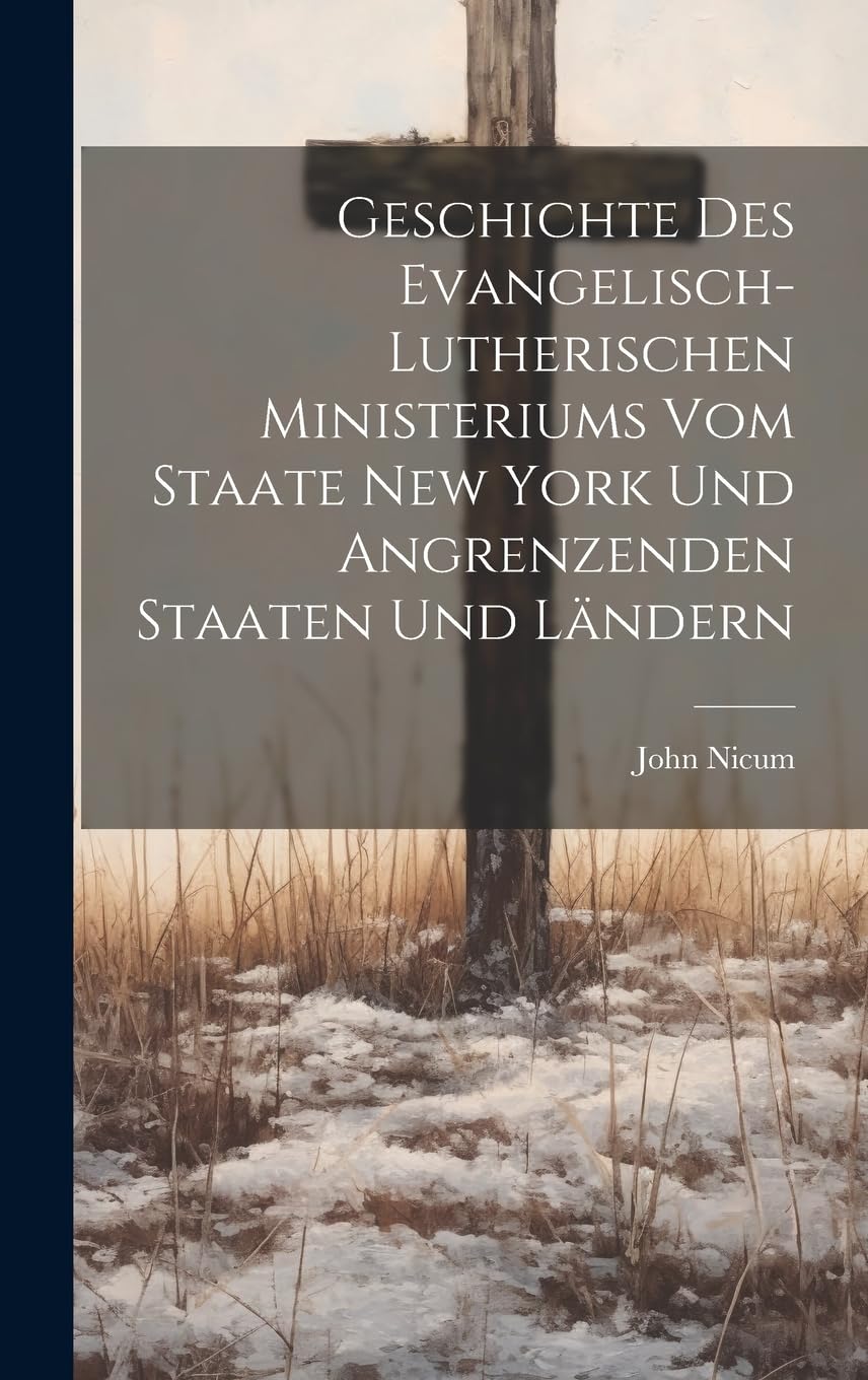Geschichte Des Evangelisch-Lutherischen Ministeriums Vom Staate New York Und Angrenzenden Staaten Und Ländern book