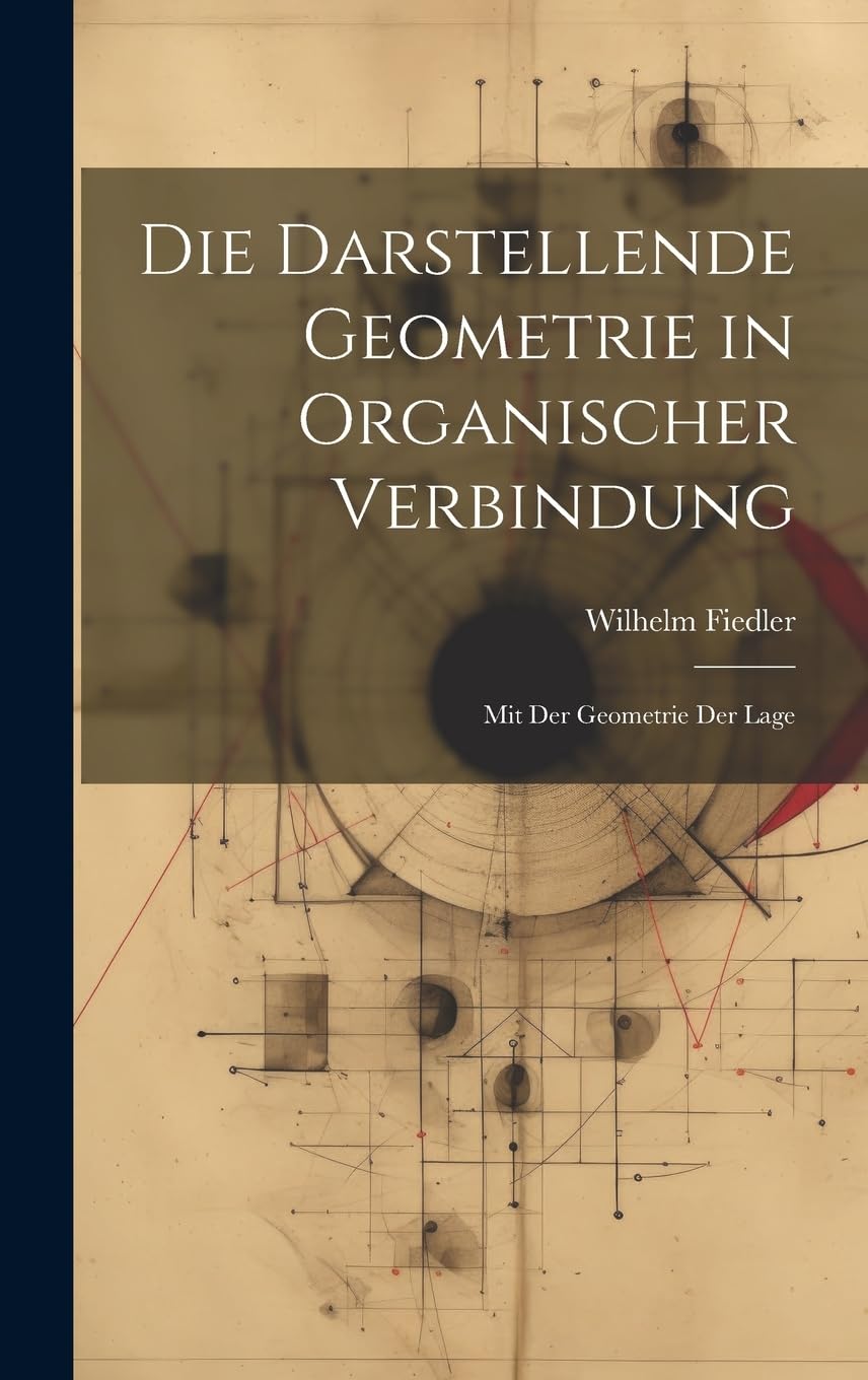 Die Darstellende Geometrie in Organischer Verbindung: Mit Der Geometrie Der Lage Mathematics