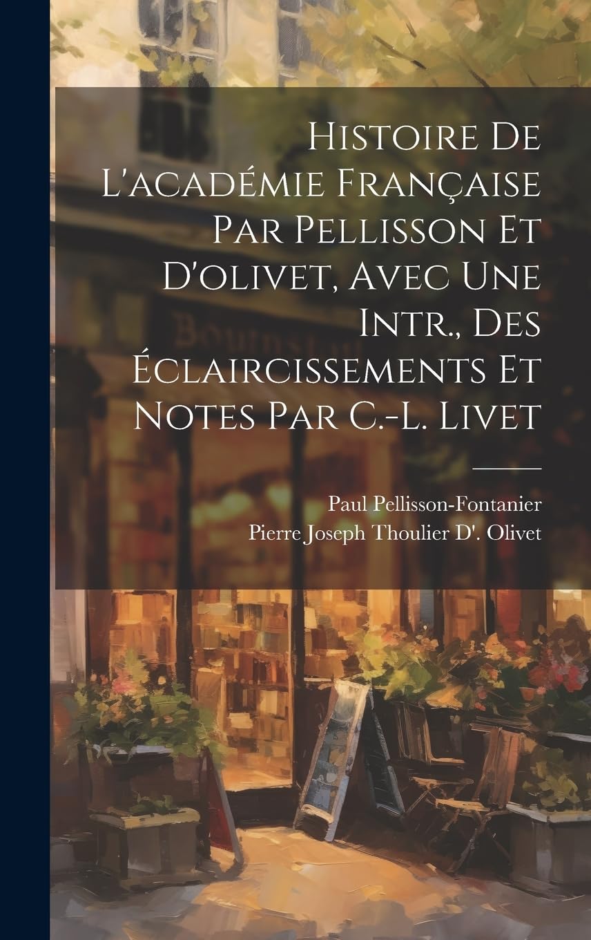 Histoire De L'académie Française Par Pellisson Et D'olivet, Avec Une Intr., Des Éclaircissements Et Notes Par C.-L. Livet Drama