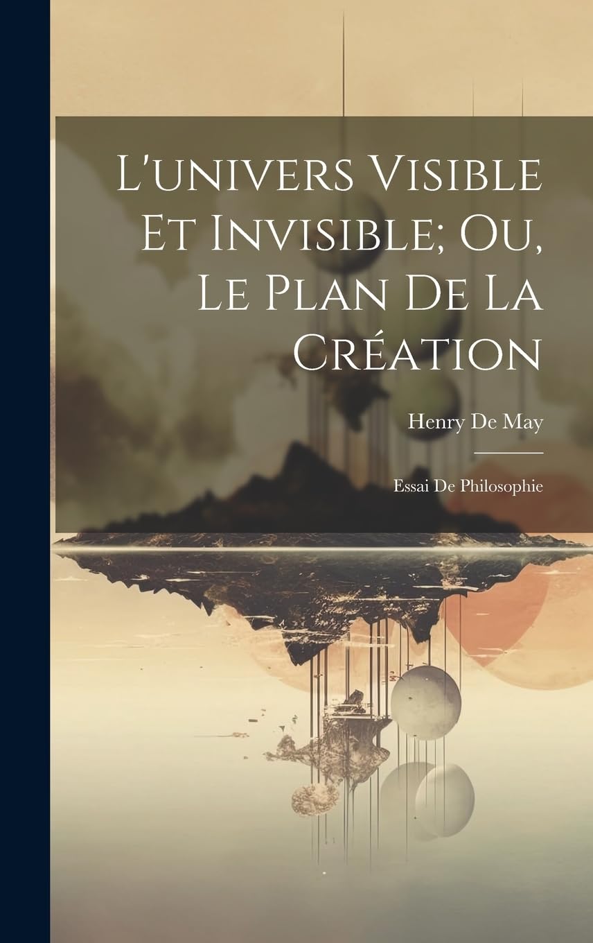 L'univers Visible Et Invisible; Ou, Le Plan De La Création: Essai De Philosophie Philosophy