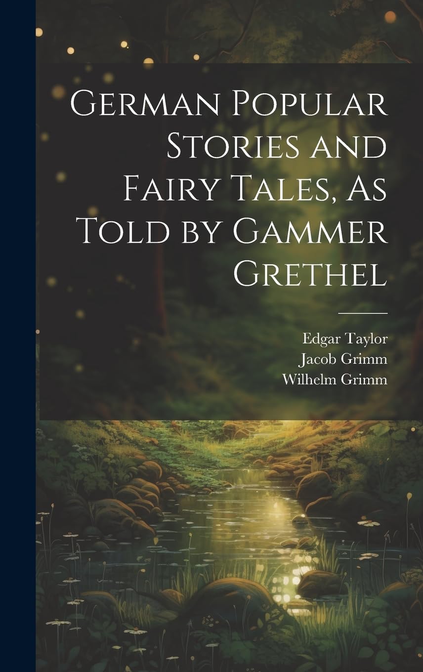 German Popular Stories and Fairy Tales, As Told by Gammer Grethel Fairy Tales & Legends