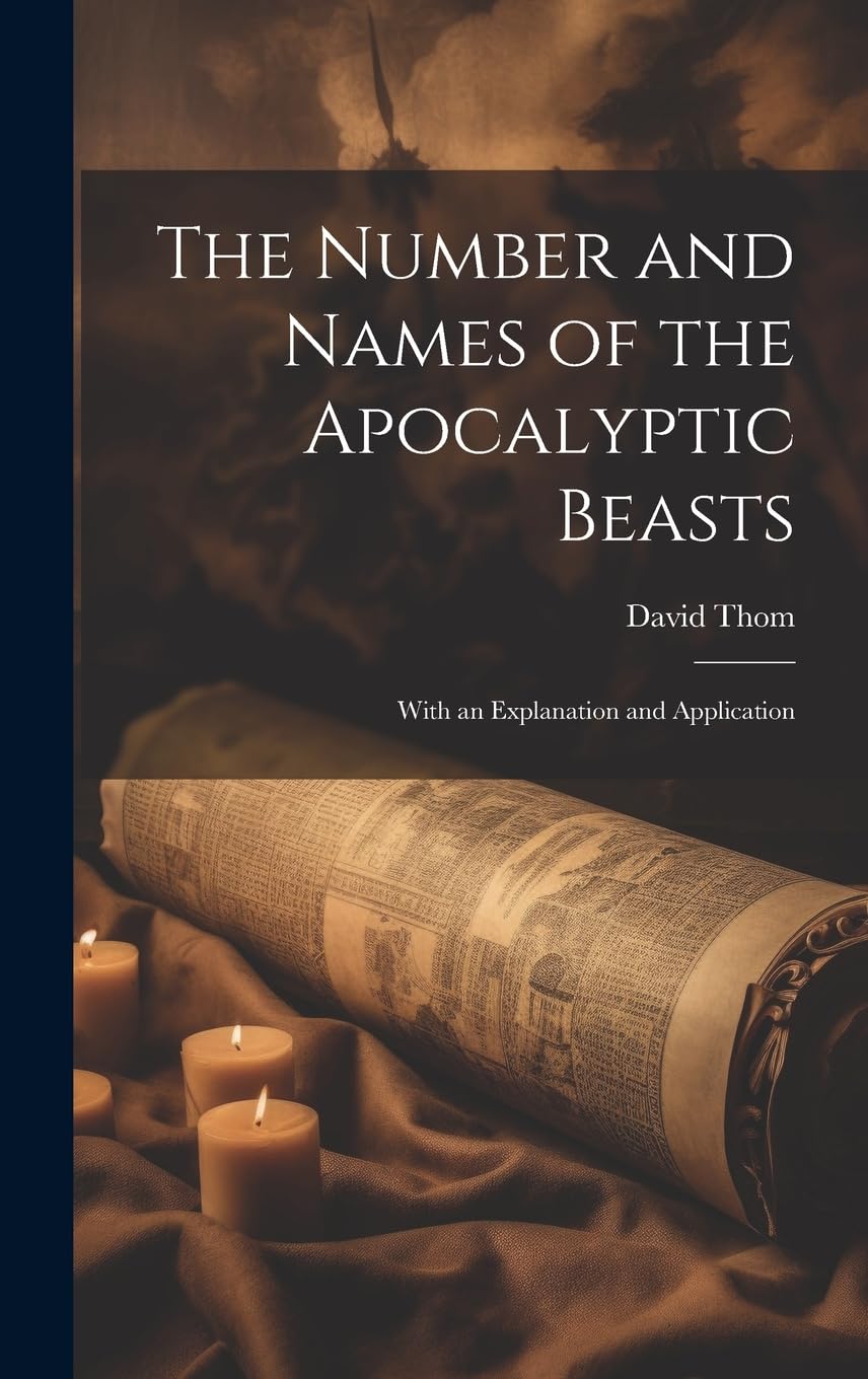 The Number and Names of the Apocalyptic Beasts; With an Explanation and Application Politics & History