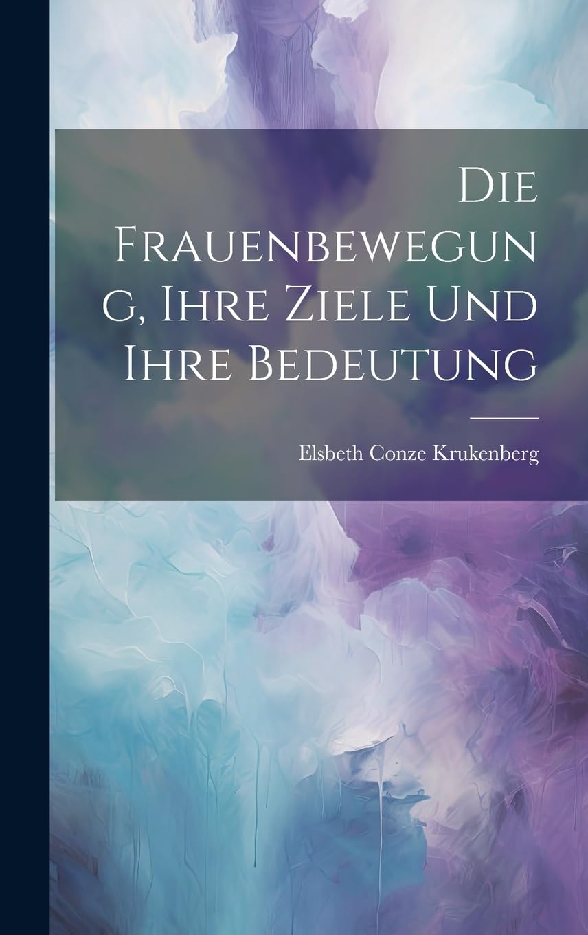 Die Frauenbewegung, Ihre Ziele Und Ihre Bedeutung Books