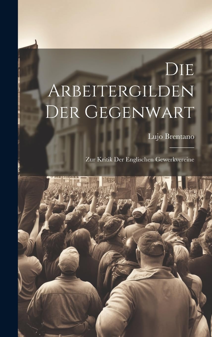 Die Arbeitergilden Der Gegenwart: Zur Kritik Der Englischen Gewerkvereine Books