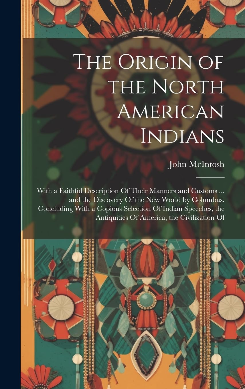 The Origin of the North American Indians: With a Faithful Description Of Their Manners and Customs ... and the Discovery Of the New World by Columbus. ... Antiquities Of America, the Civilization Of Books