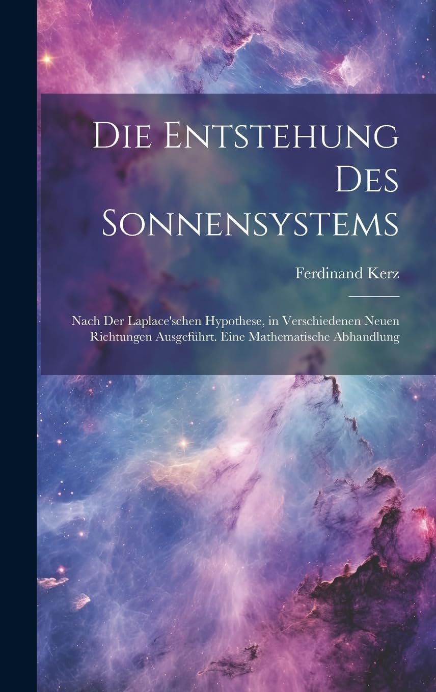 Die Entstehung Des Sonnensystems: Nach Der Laplace'schen Hypothese, in Verschiedenen Neuen Richtungen Ausgeführt. Eine Mathematische Abhandlung Foreign Languages ​​& Dictionaries