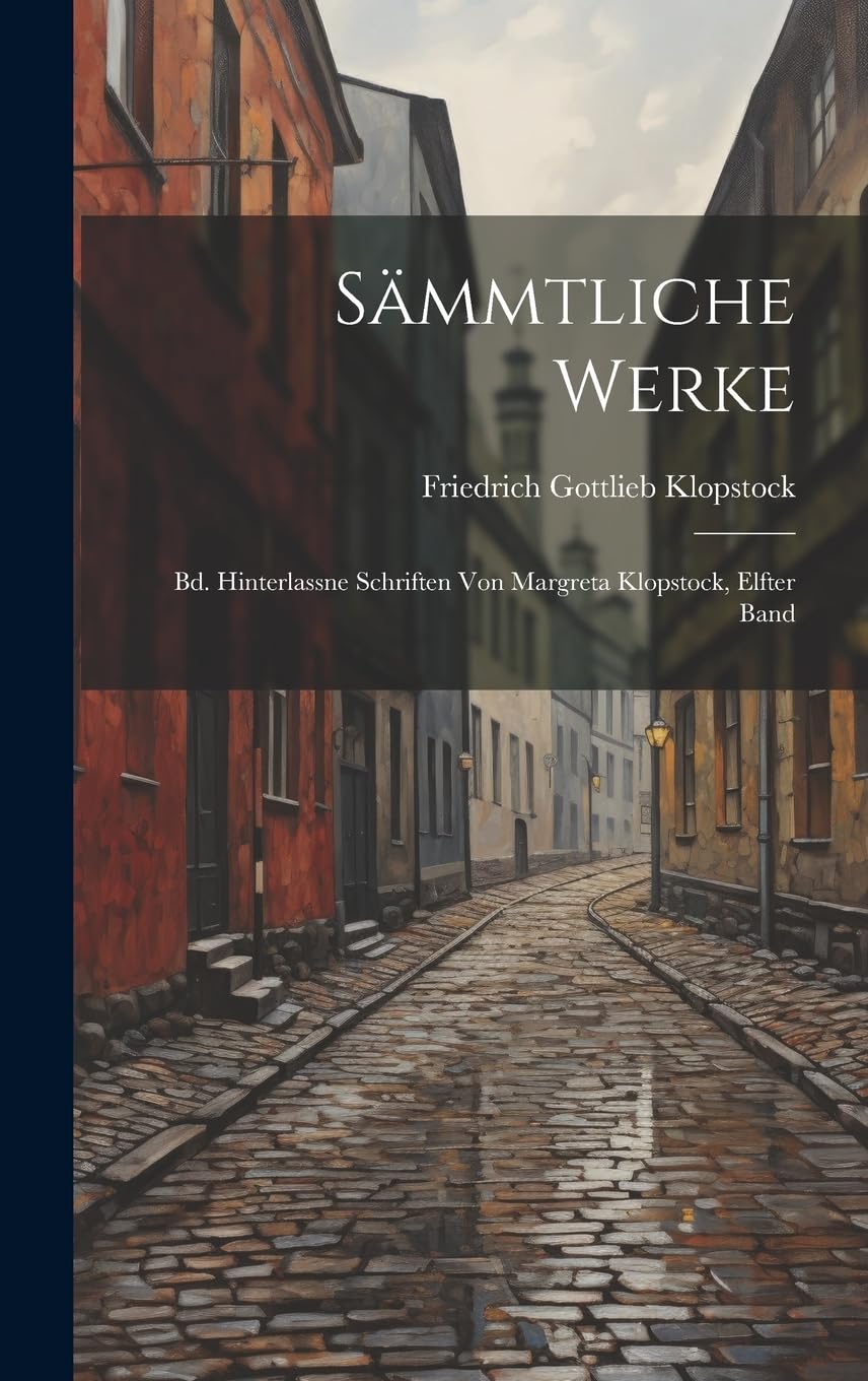 Sämmtliche Werke: Bd. Hinterlassne Schriften Von Margreta Klopstock, Elfter Band Contemporary literature