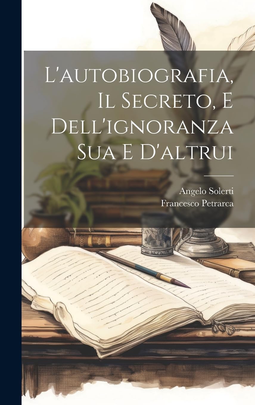 L'autobiografia, Il Secreto, E Dell'ignoranza Sua E D'altrui Essays & Short Stories