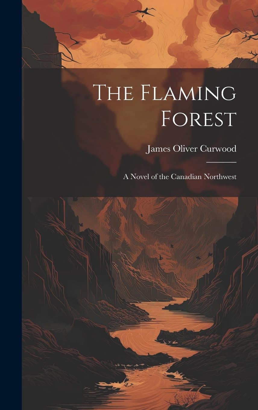 The Flaming Forest: A Novel of the Canadian Northwest Classics