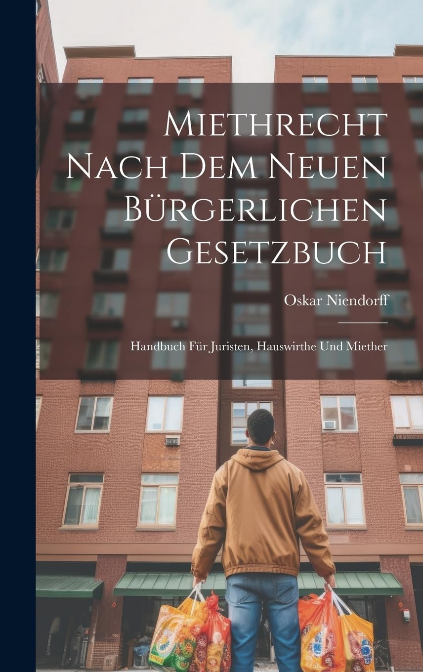 Miethrecht Nach Dem Neuen Bürgerlichen Gesetzbuch: Handbuch Für Juristen, Hauswirthe Und Miether Law