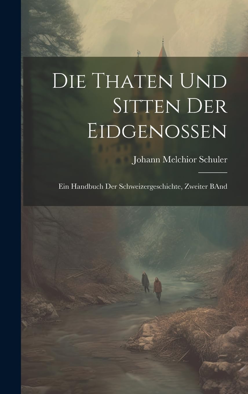 Die Thaten Und Sitten Der Eidgenossen: Ein Handbuch Der Schweizergeschichte, Zweiter BAnd Politics & History