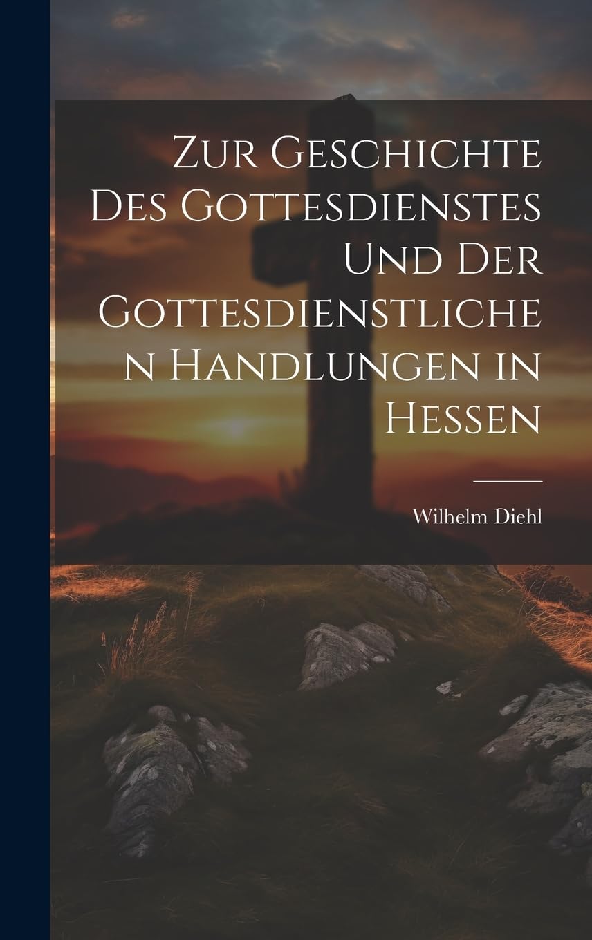Zur Geschichte Des Gottesdienstes Und Der Gottesdienstlichen Handlungen in Hessen Arts & Music