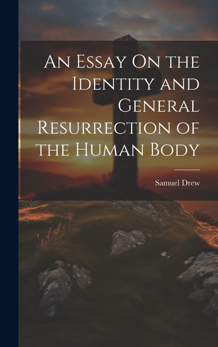 An Essay On the Identity and General Resurrection of the Human Body Politics & History