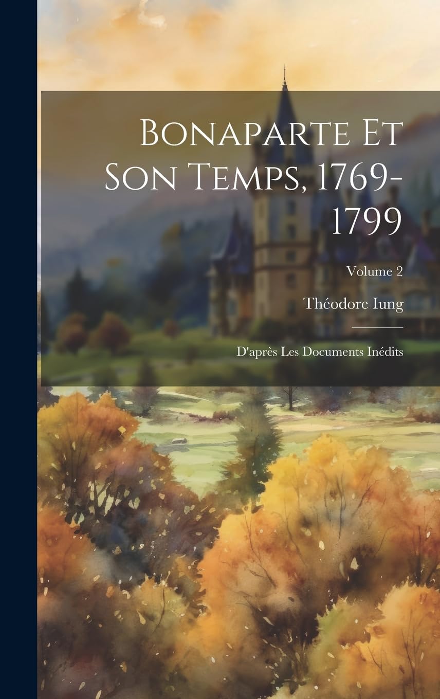 Bonaparte Et Son Temps, 1769-1799: D'après Les Documents Inédits; Volume 2 Memories