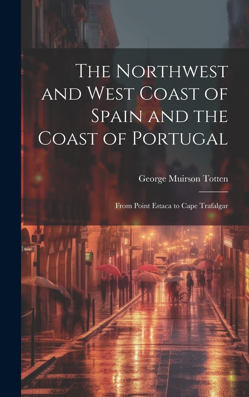 The Northwest and West Coast of Spain and the Coast of Portugal: From Point Estaca to Cape Trafalgar Leisure, Home & Garden