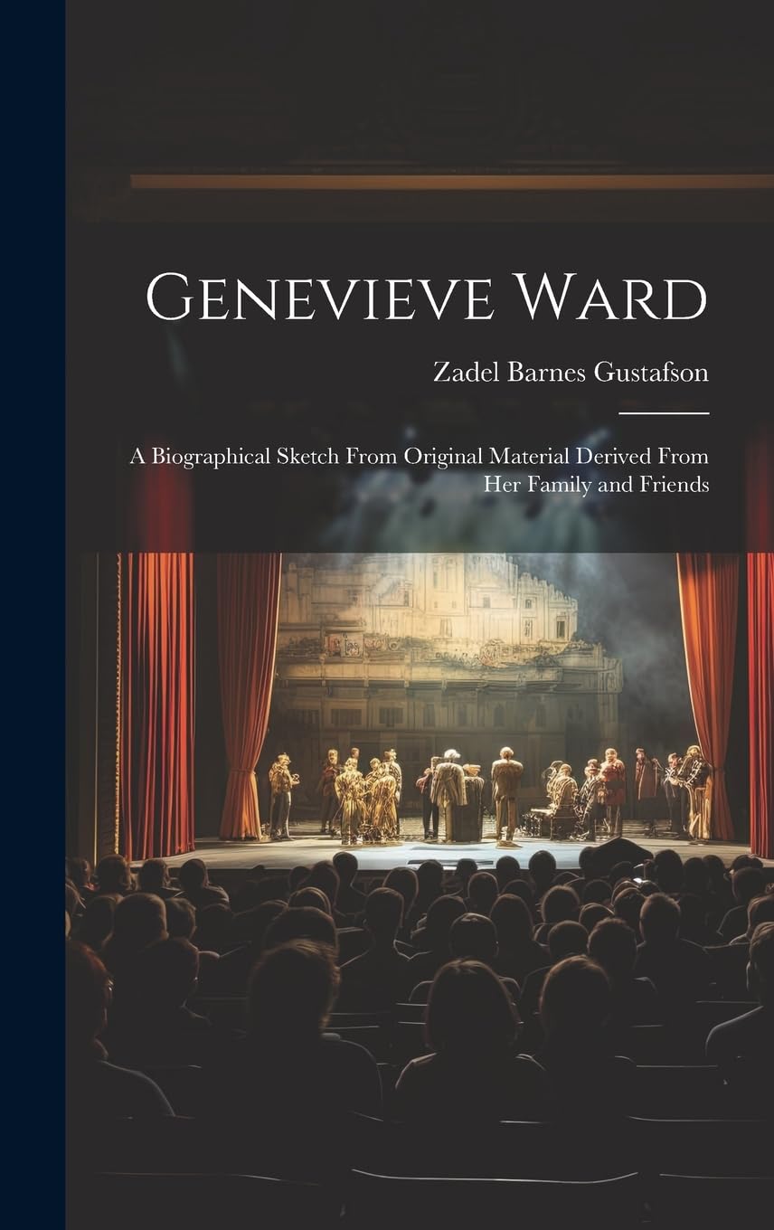 Genevieve Ward: A Biographical Sketch From Original Material Derived From Her Family and Friends Art & Literature