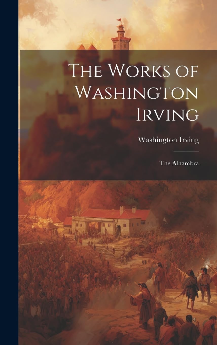 The Works of Washington Irving: The Alhambra Memories