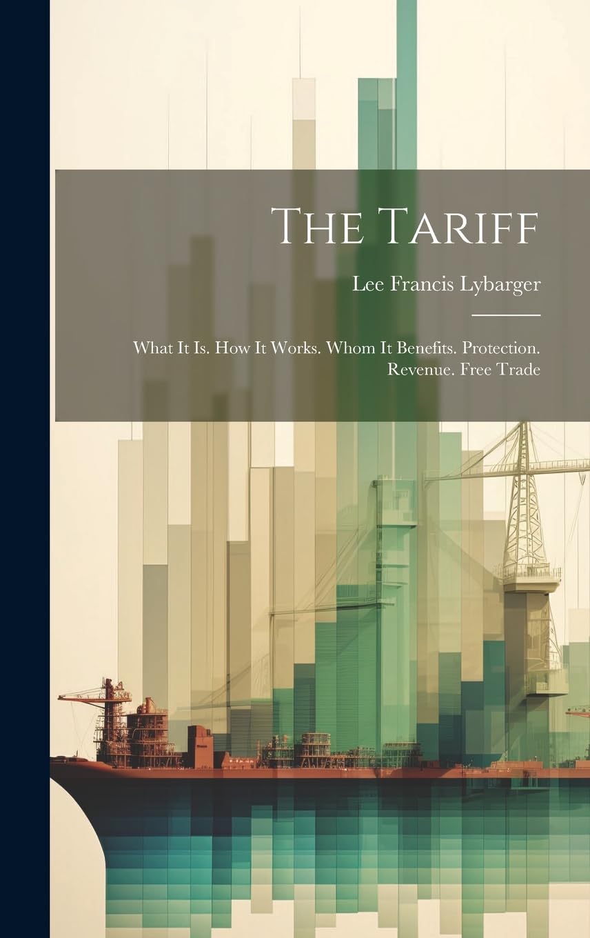 The Tariff: What It Is. How It Works. Whom It Benefits. Protection. Revenue. Free Trade Business, Finance & Career