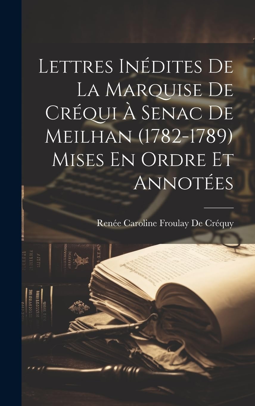 Lettres Inédites De La Marquise De Créqui À Senac De Meilhan (1782-1789) Mises En Ordre Et Annotées Books