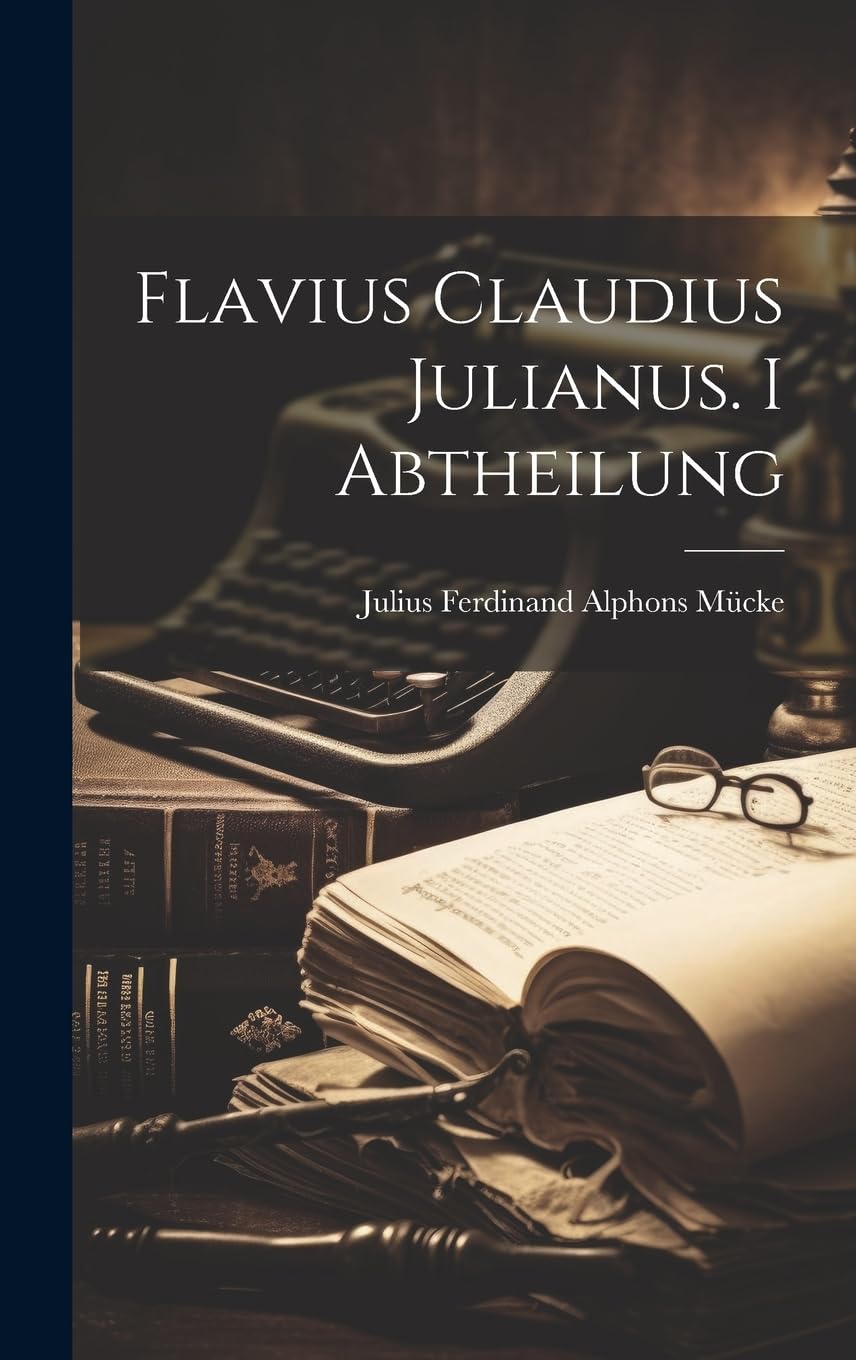 Flavius Claudius Julianus. I Abtheilung Biographies & Memoirs