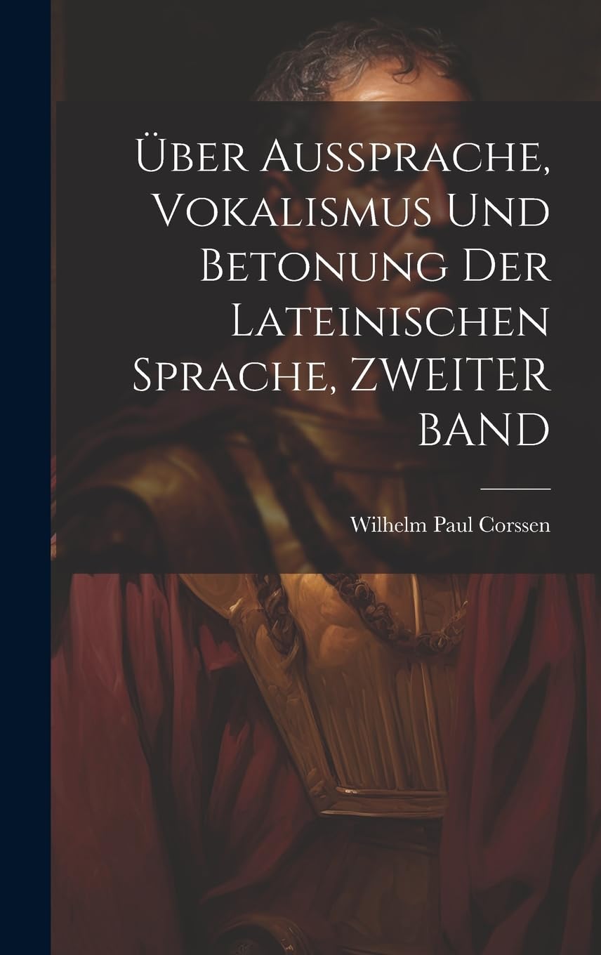 Über Aussprache, Vokalismus Und Betonung Der Lateinischen Sprache, ZWEITER BAND Foreign Languages ​​& Dictionaries