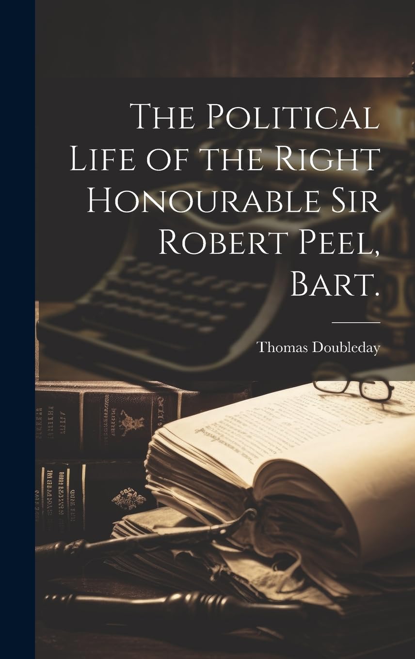 The Political Life of the Right Honourable Sir Robert Peel, Bart. Memories