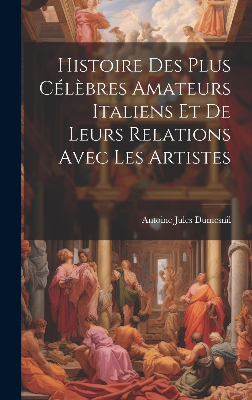 Histoire Des Plus Célèbres Amateurs Italiens Et De Leurs Relations Avec Les Artistes Memories