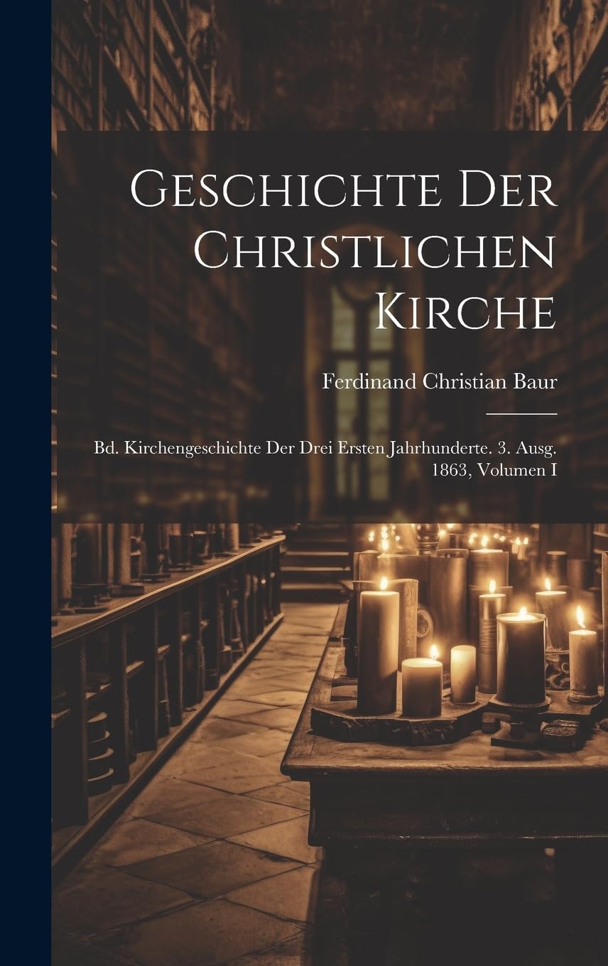 Geschichte Der Christlichen Kirche: Bd. Kirchengeschichte Der Drei Ersten Jahrhunderte. 3. Ausg. 1863, Volumen I Politics & History