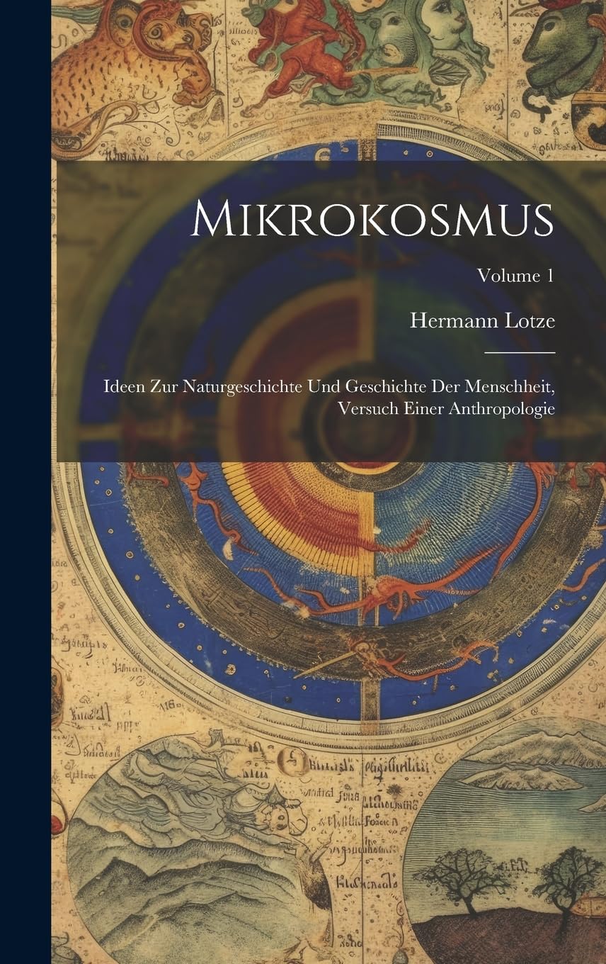 Mikrokosmus: Ideen Zur Naturgeschichte Und Geschichte Der Menschheit, Versuch Einer Anthropologie; Volume 1 Philosophy