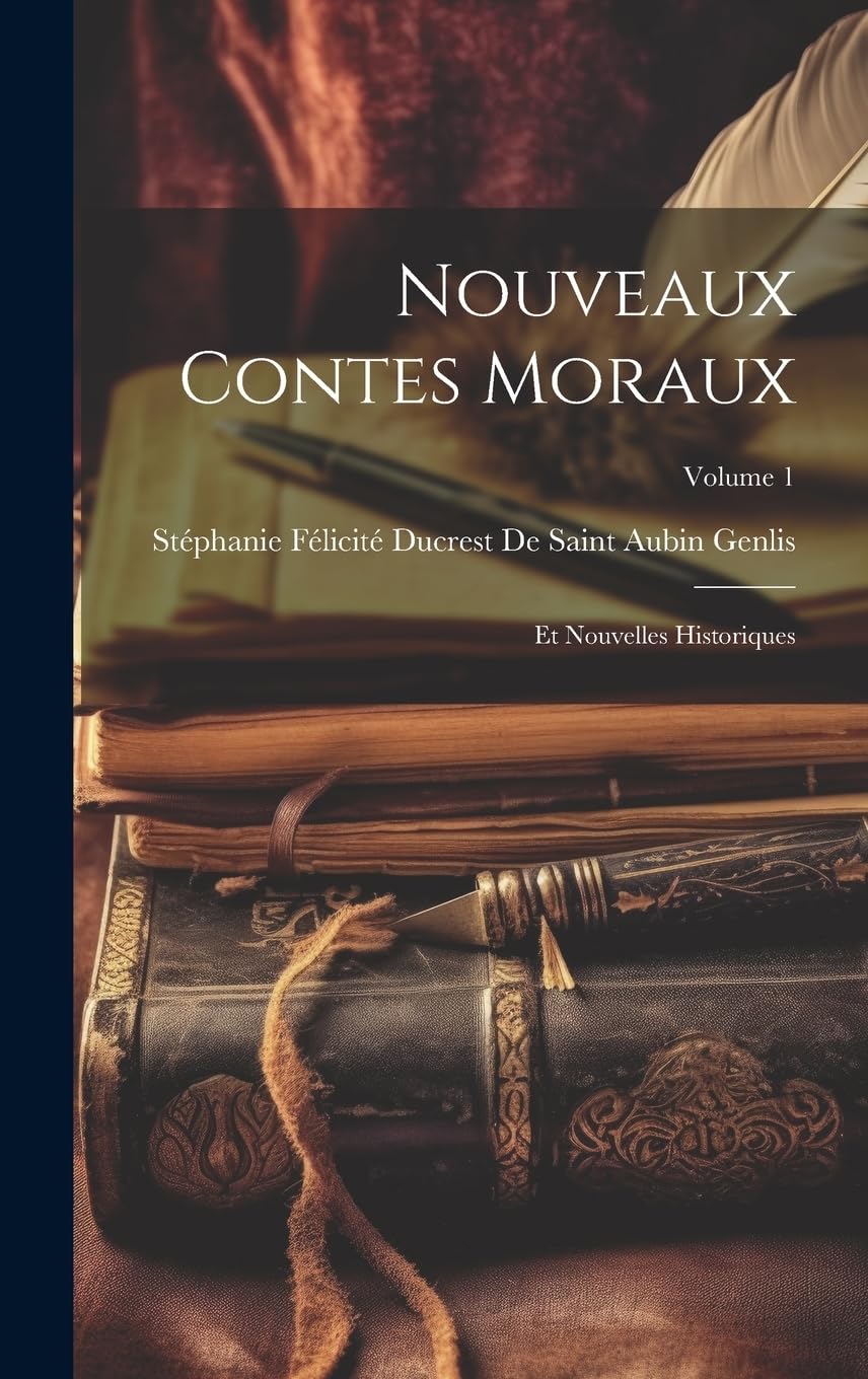 Nouveaux Contes Moraux: Et Nouvelles Historiques; Volume 1 Essays & Short Stories