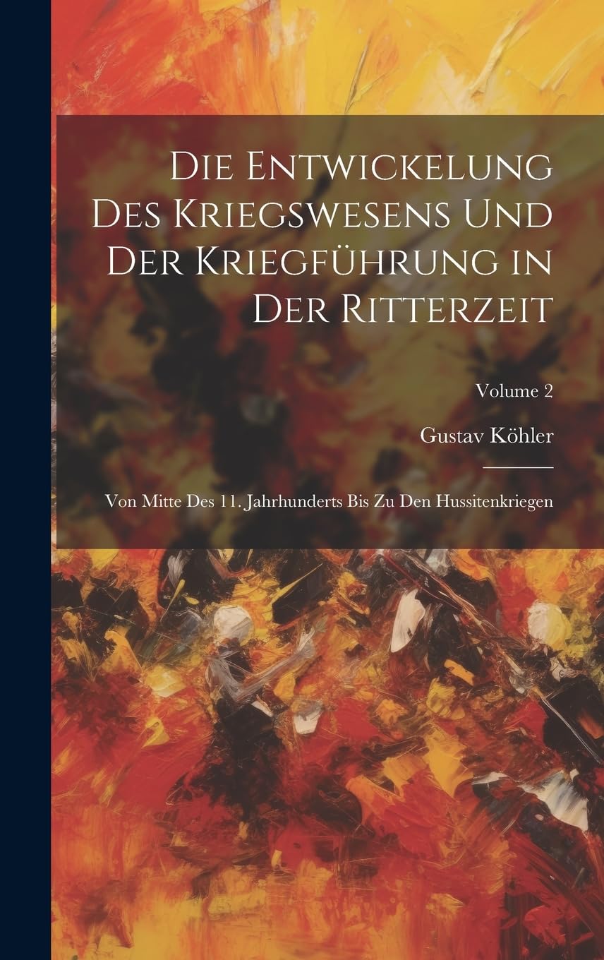 Die Entwickelung Des Kriegswesens Und Der Kriegführung in Der Ritterzeit: Von Mitte Des 11. Jahrhunderts Bis Zu Den Hussitenkriegen; Volume 2 Architecture