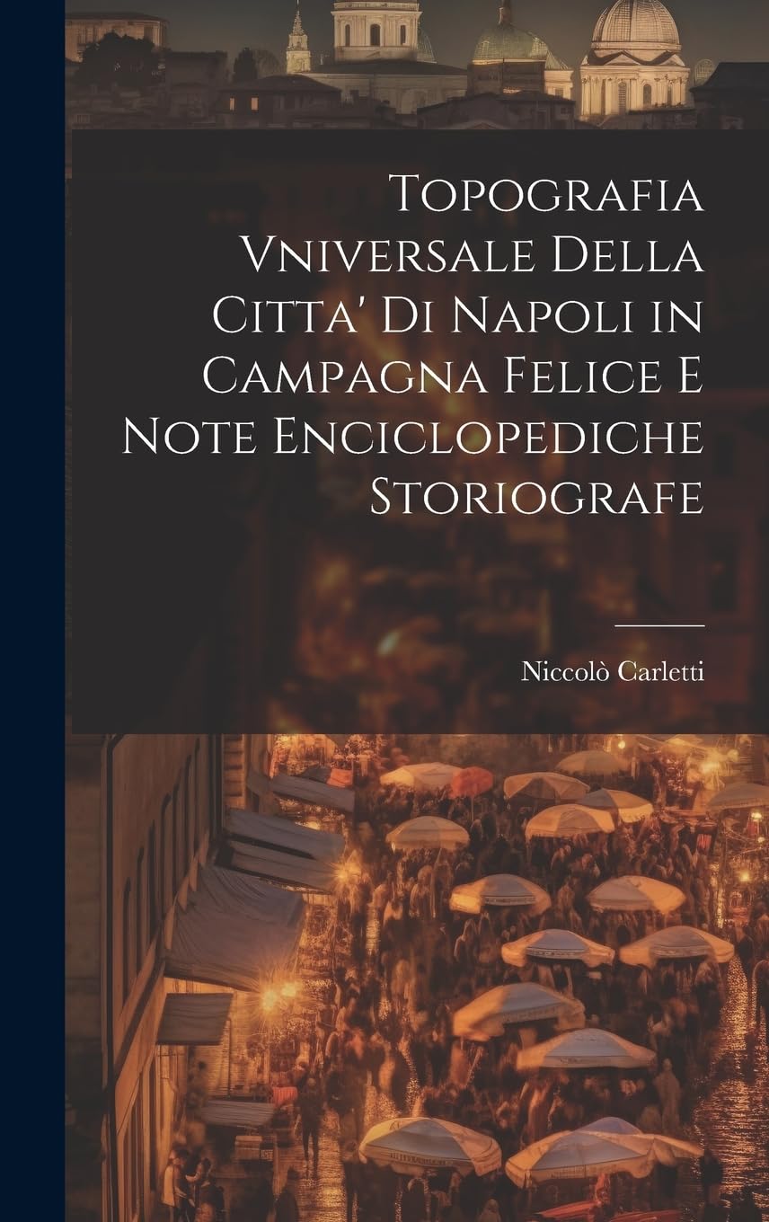 Topografia Vniversale Della Citta' Di Napoli in Campagna Felice E Note Enciclopediche Storiografe Leisure, Home & Garden