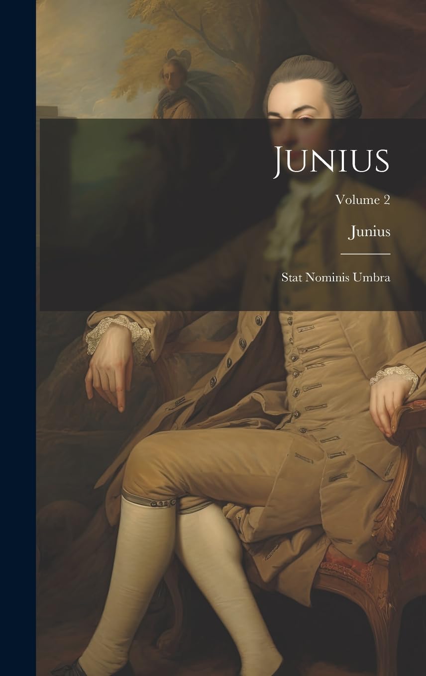 Junius: Stat Nominis Umbra; Volume 2 Politics & History