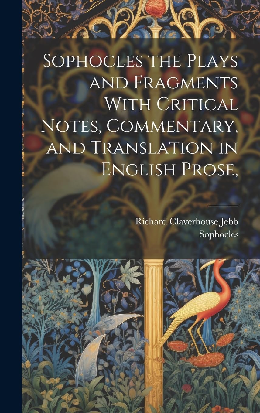 Sophocles the Plays and Fragments With Critical Notes, Commentary, and Translation in English Prose, Drama