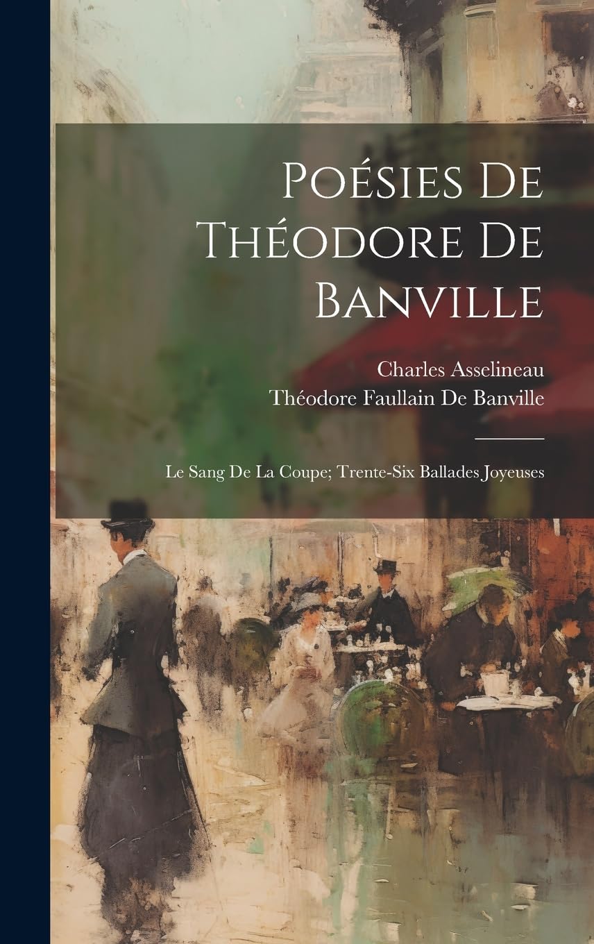 Poésies De Théodore De Banville: Le Sang De La Coupe; Trente-Six Ballades Joyeuses Poetry