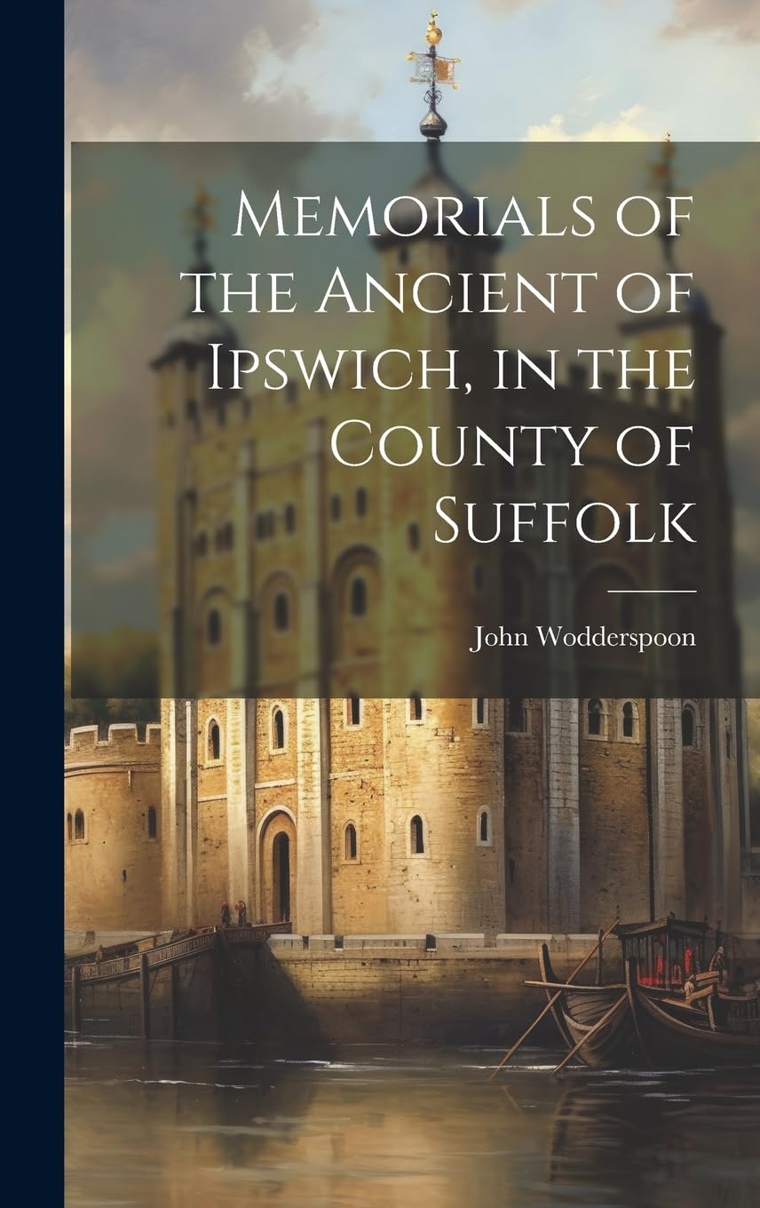 Memorials of the Ancient of Ipswich, in the County of Suffolk Politics & History