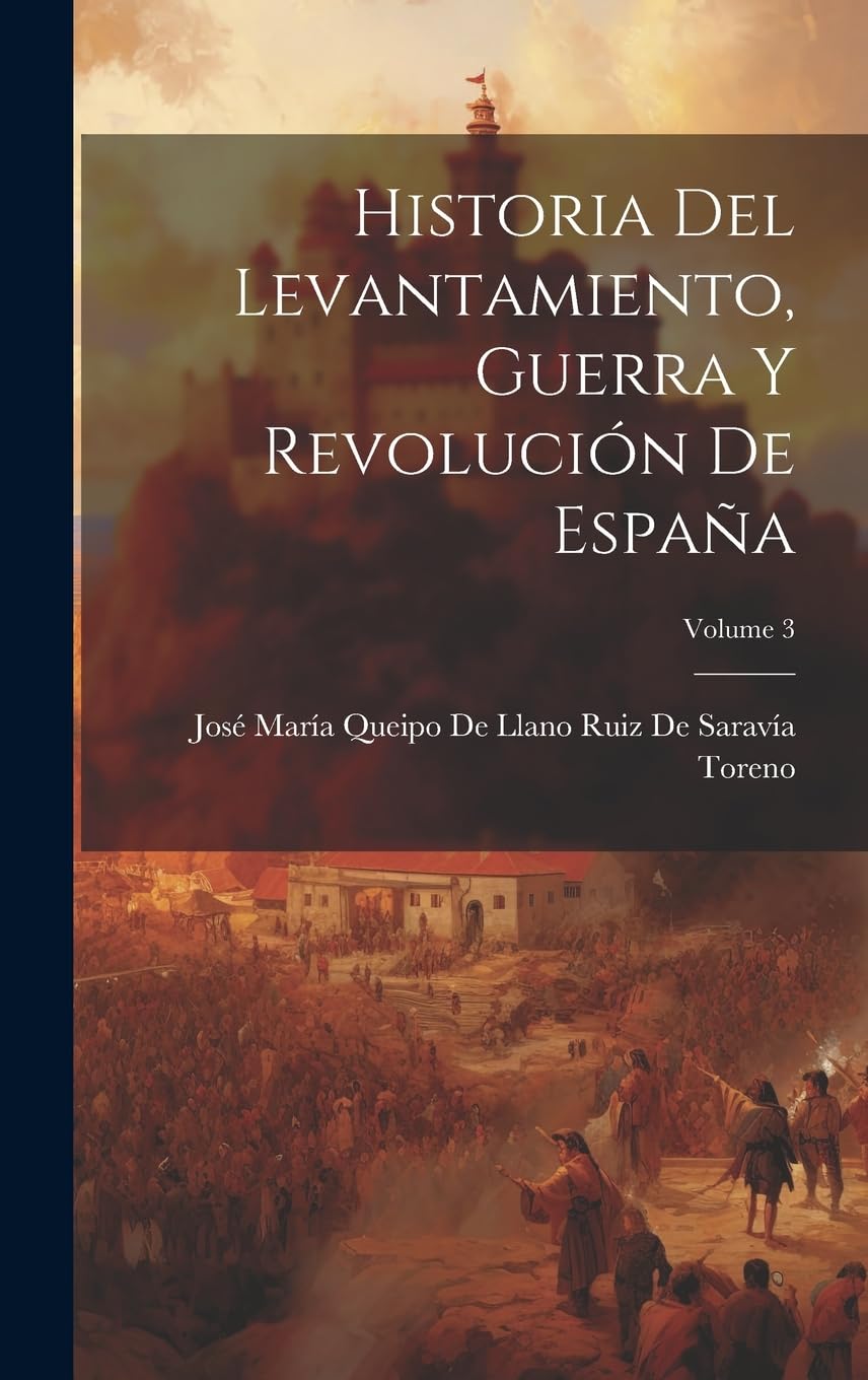 Historia Del Levantamiento, Guerra Y Revolución De España; Volume 3 Politics & History