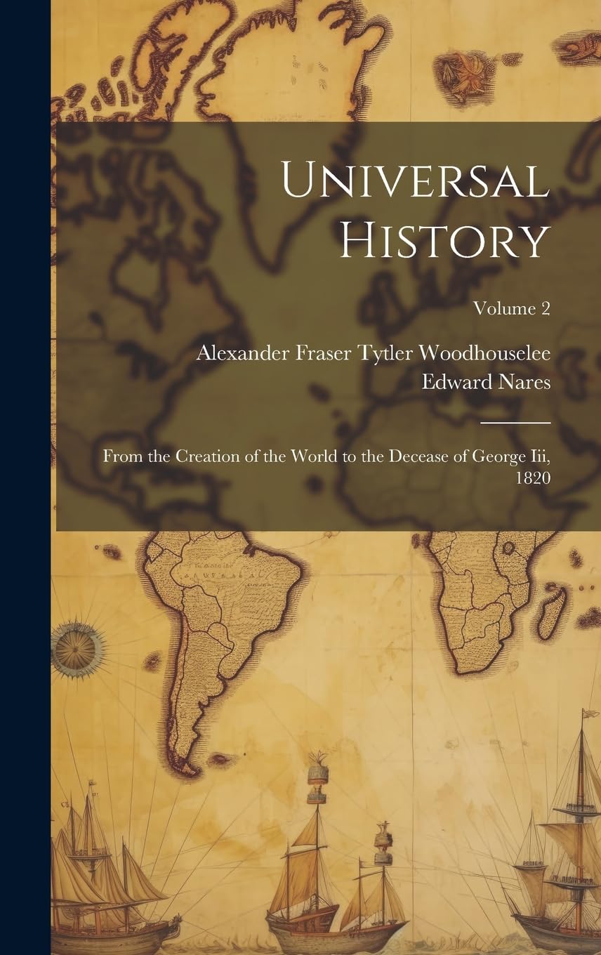 Universal History: From the Creation of the World to the Decease of George Iii, 1820; Volume 2 Politics & History