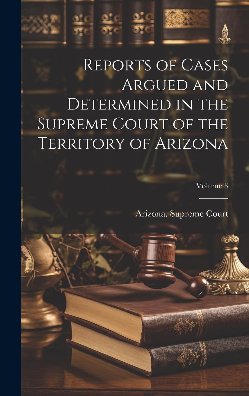 Reports of Cases Argued and Determined in the Supreme Court of the Territory of Arizona; Volume 3 Law