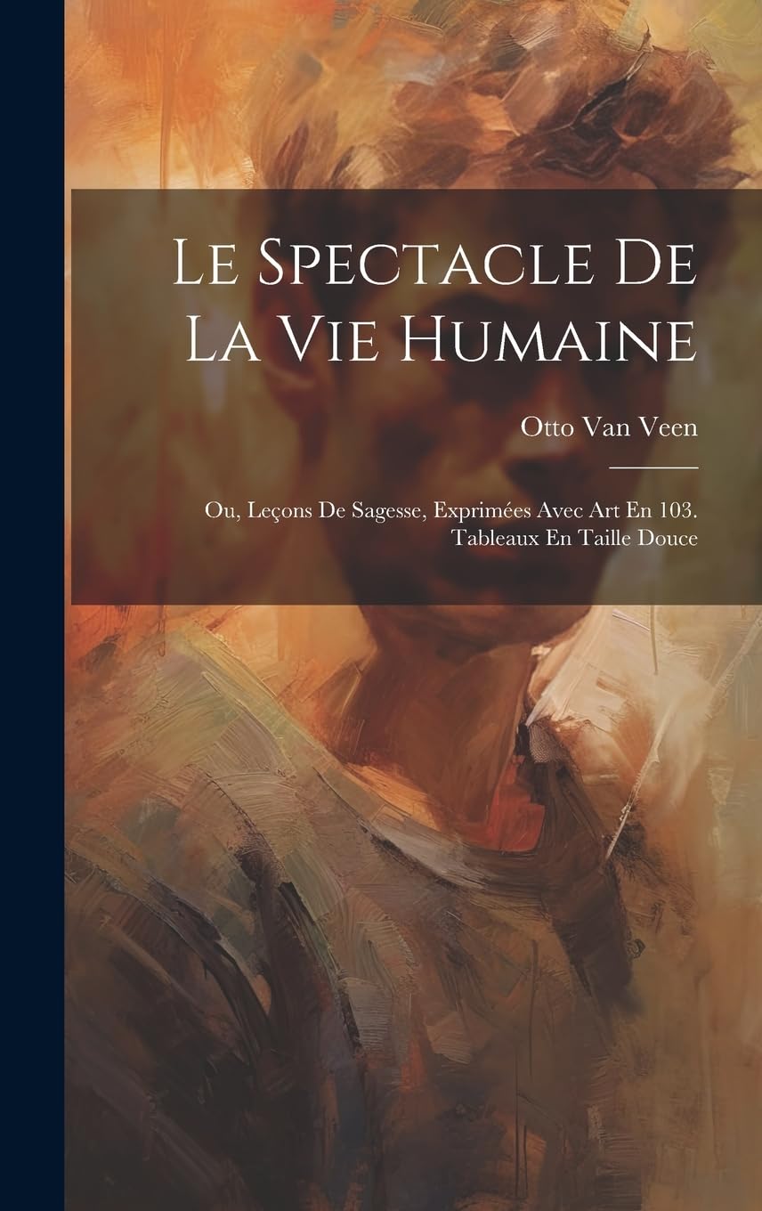 Le Spectacle De La Vie Humaine: Ou, Leçons De Sagesse, Exprimées Avec Art En 103. Tableaux En Taille Douce Film, Art & Culture