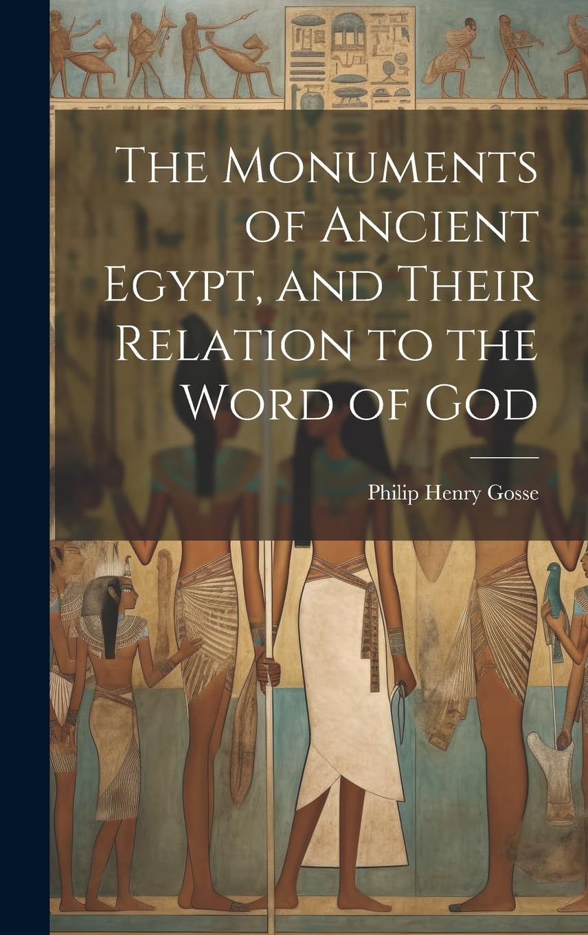 The Monuments of Ancient Egypt, and Their Relation to the Word of God Politics & History