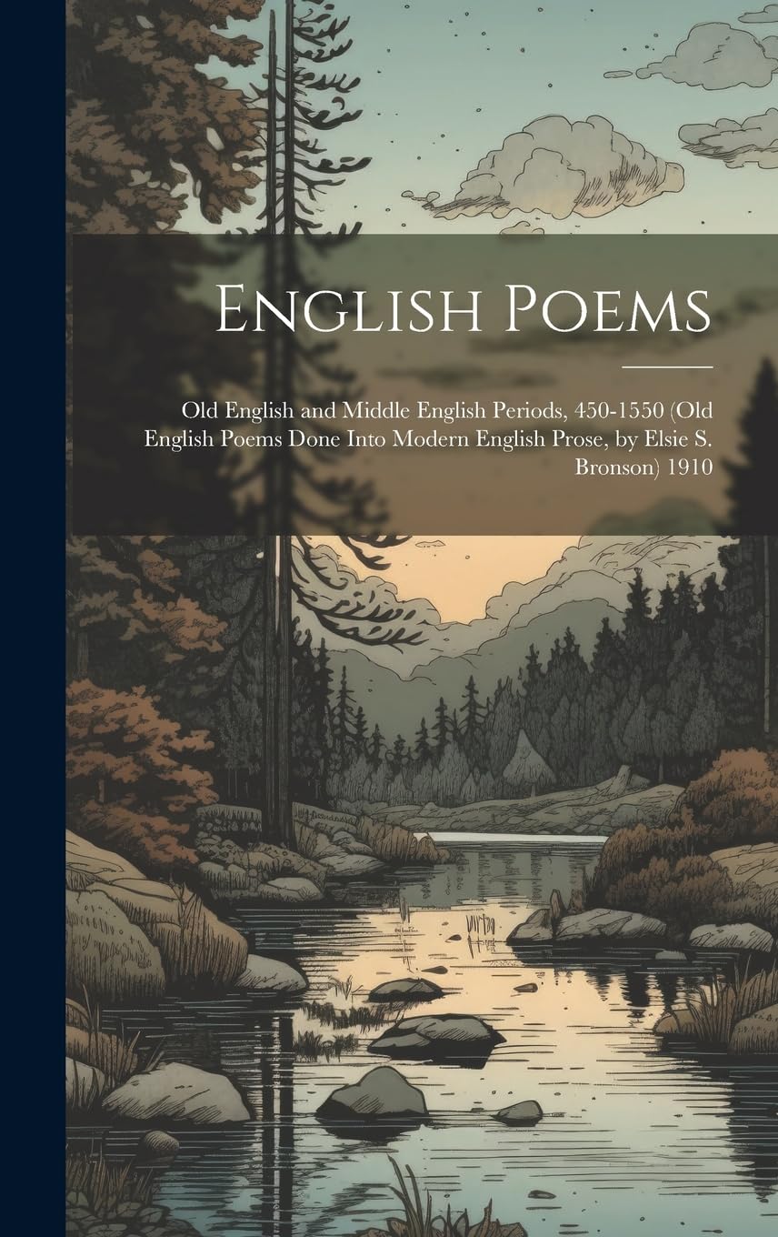 English Poems: Old English and Middle English Periods, 450-1550 (Old English Poems Done Into Modern English Prose, by Elsie S. Bronson) 1910 Poetry